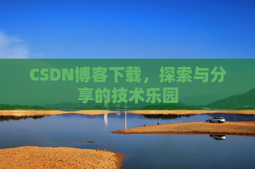 CSDN博客下载，探索与分享的技术乐园